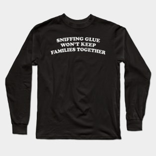 Sniffing Glue Won't Keep Families Together / Faded Style Print Long Sleeve T-Shirt